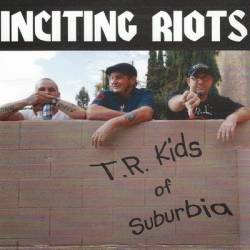 Inciting Riots : T.R. Kids of Suburbia